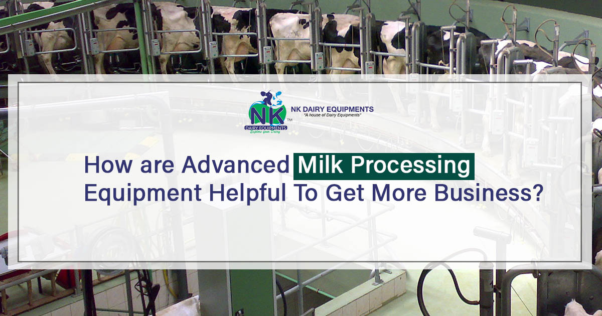 How are Advanced milk processing equipment helpful to get more business